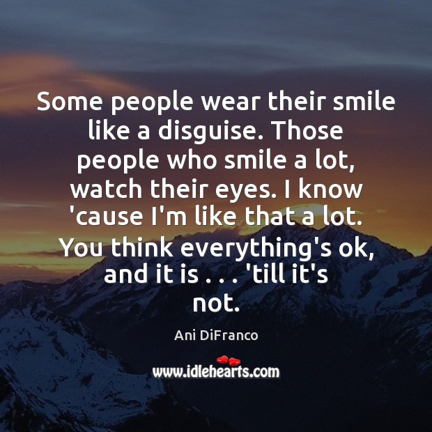 Some people wear their smile like a disguise. Those people who smile Ani DiFranco Picture Quote