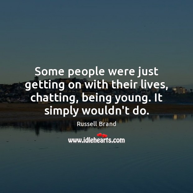 Some people were just getting on with their lives, chatting, being young. Russell Brand Picture Quote