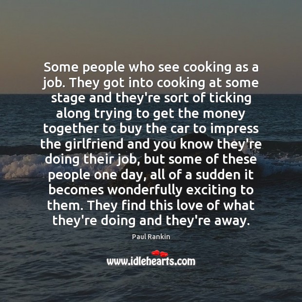 Some people who see cooking as a job. They got into cooking Paul Rankin Picture Quote