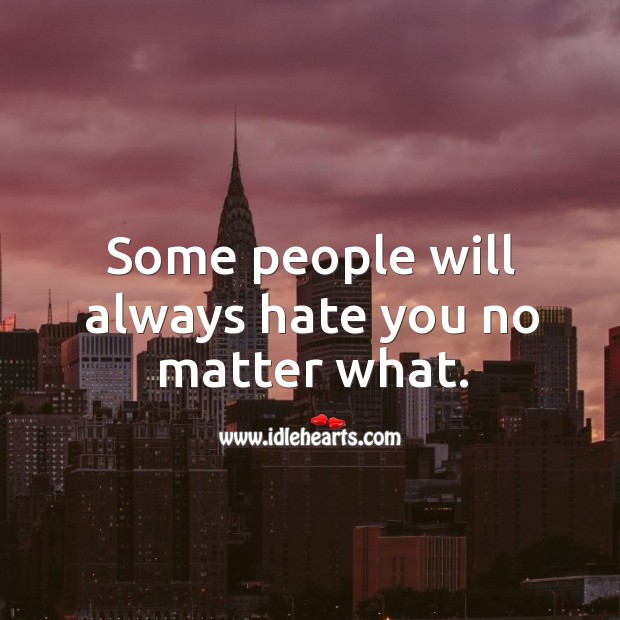 Some people will always hate you no matter what. Image