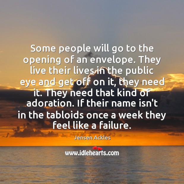 Some people will go to the opening of an envelope. They live Jensen Ackles Picture Quote