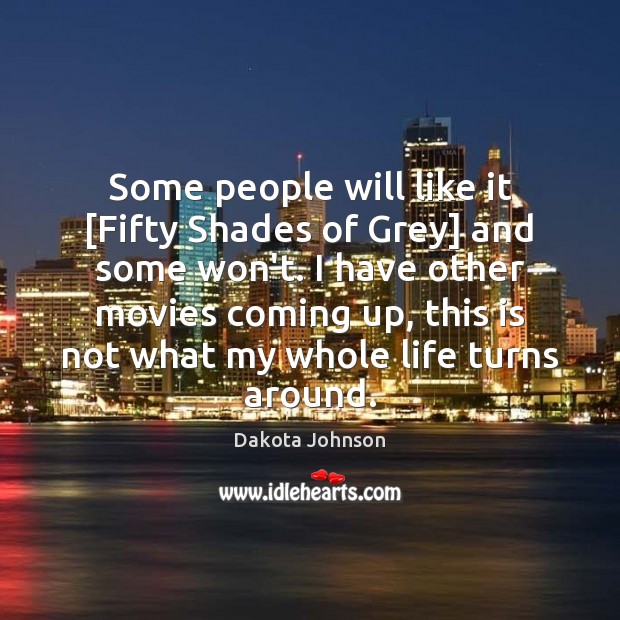 Some people will like it [Fifty Shades of Grey] and some won’t. Dakota Johnson Picture Quote