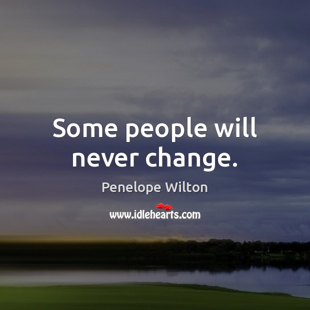 Some people will never change. Penelope Wilton Picture Quote