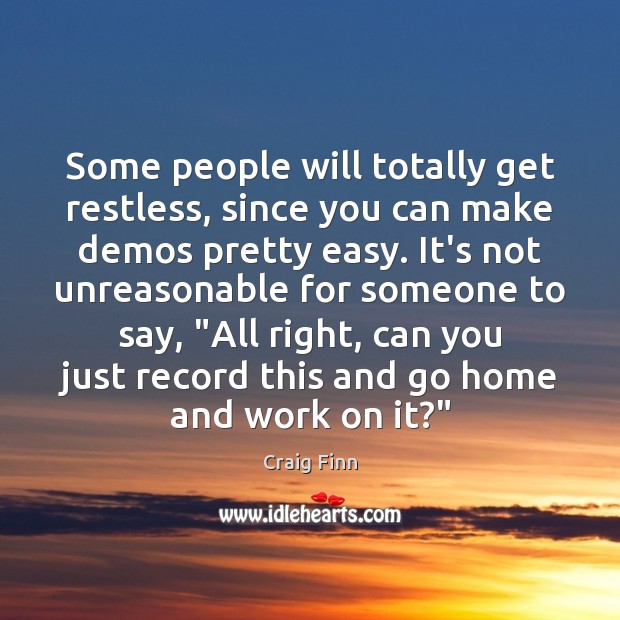 Some people will totally get restless, since you can make demos pretty Craig Finn Picture Quote