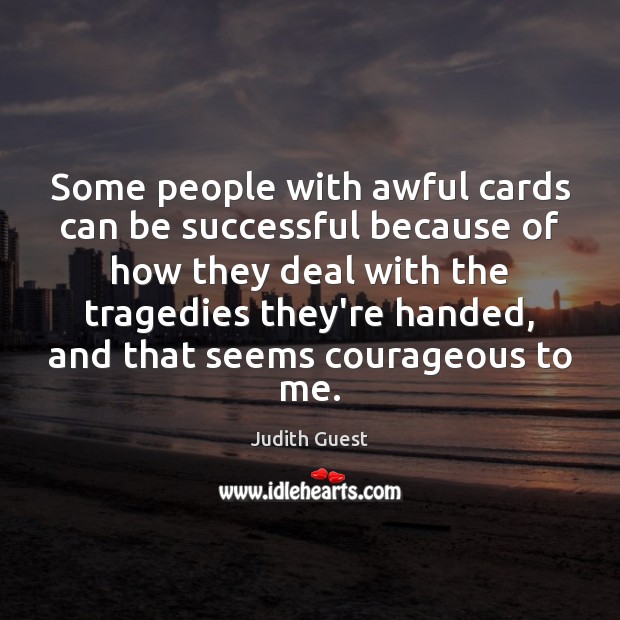 Some people with awful cards can be successful because of how they Judith Guest Picture Quote