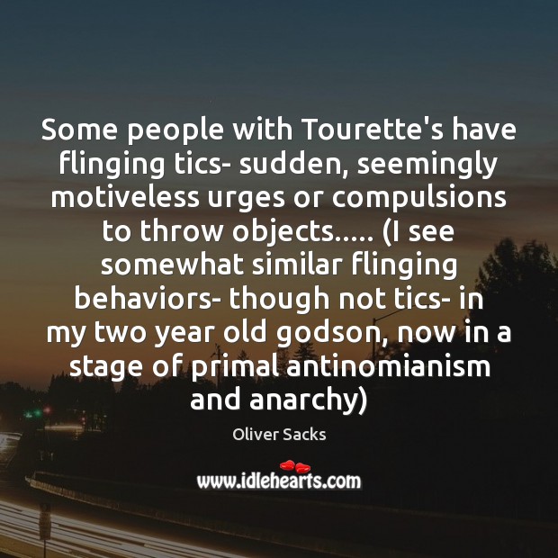 Some people with Tourette’s have flinging tics- sudden, seemingly motiveless urges or Image