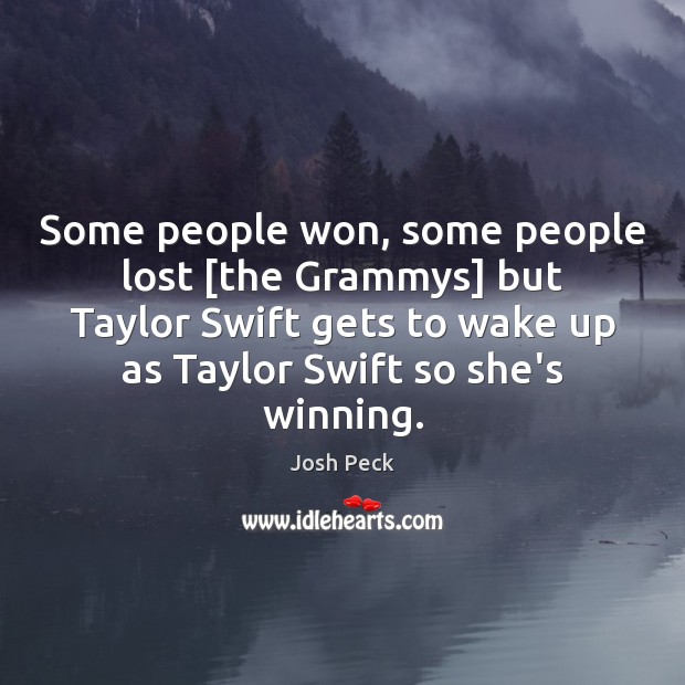 Some people won, some people lost [the Grammys] but Taylor Swift gets Josh Peck Picture Quote