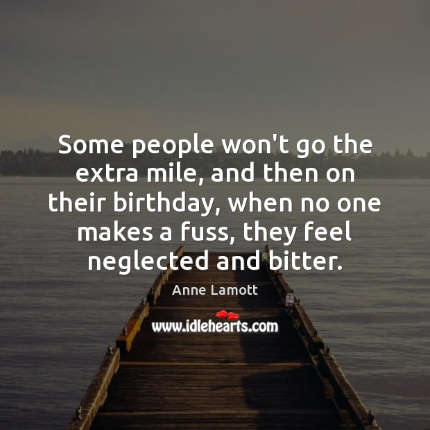 Some people won’t go the extra mile, and then on their birthday, Anne Lamott Picture Quote