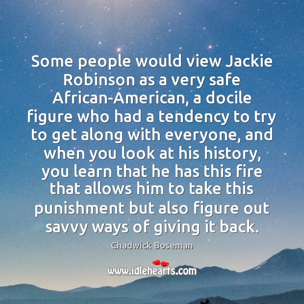 Some people would view Jackie Robinson as a very safe African-American, a Chadwick Boseman Picture Quote