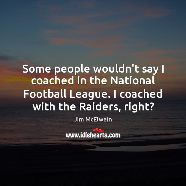Some people wouldn’t say I coached in the National Football League. I Football Quotes Image