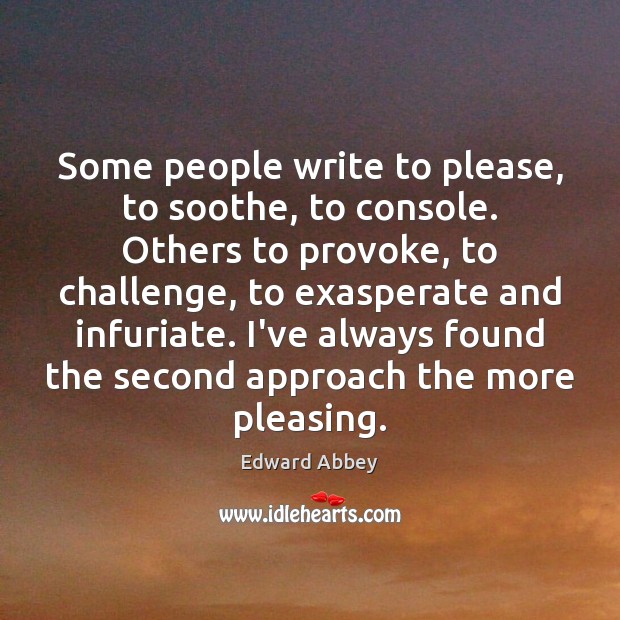 Some people write to please, to soothe, to console. Others to provoke, Edward Abbey Picture Quote