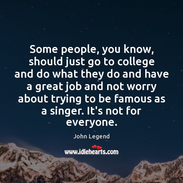 Some people, you know, should just go to college and do what John Legend Picture Quote