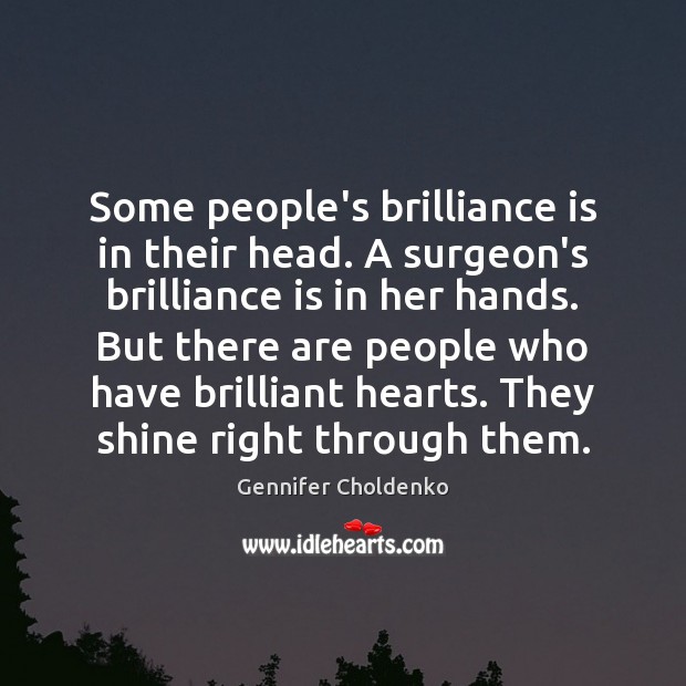 Some people’s brilliance is in their head. A surgeon’s brilliance is in Gennifer Choldenko Picture Quote