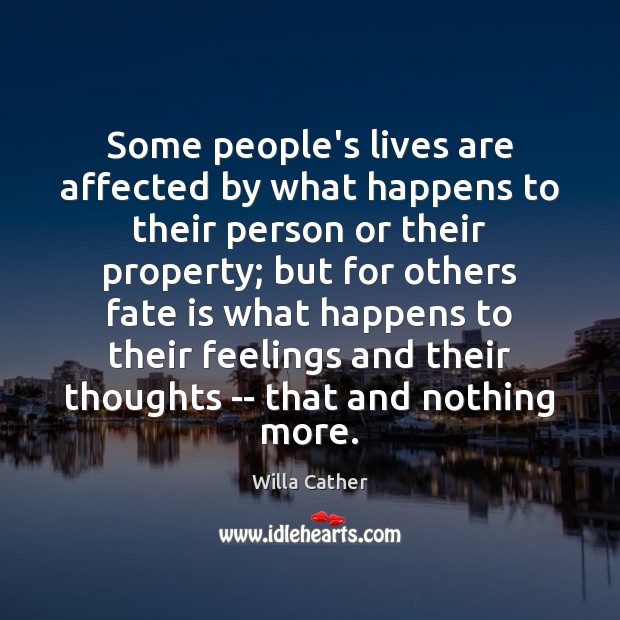 Some people’s lives are affected by what happens to their person or Willa Cather Picture Quote