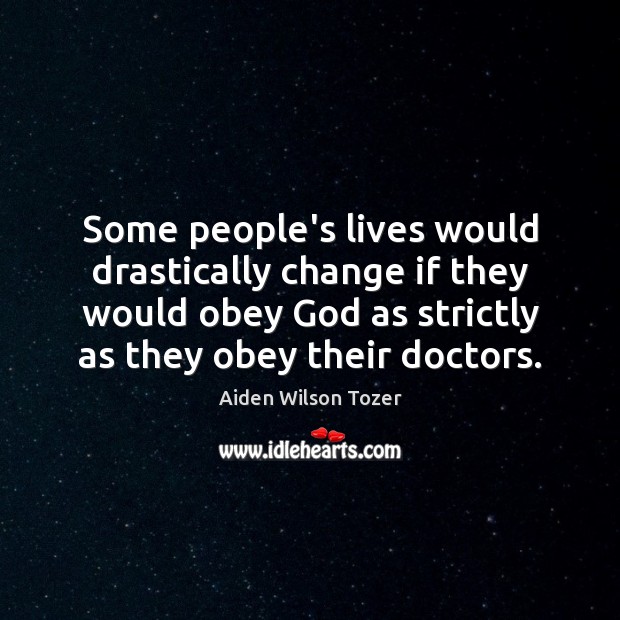 Some people’s lives would drastically change if they would obey God as Aiden Wilson Tozer Picture Quote