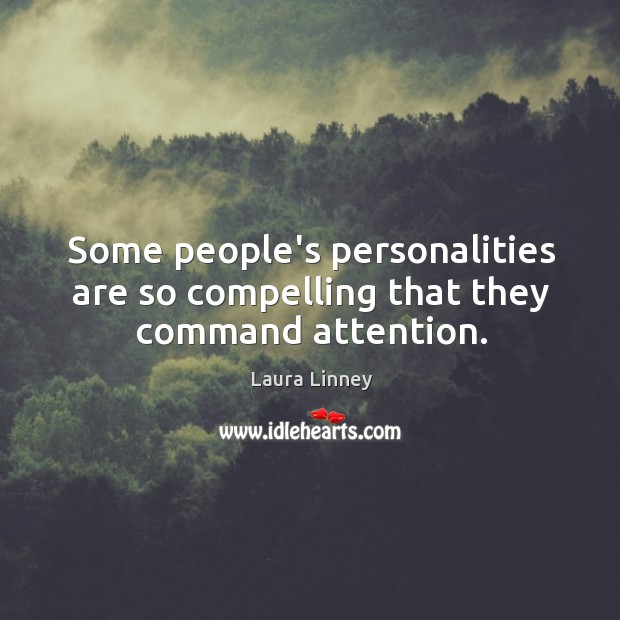 Some people’s personalities are so compelling that they command attention. Laura Linney Picture Quote