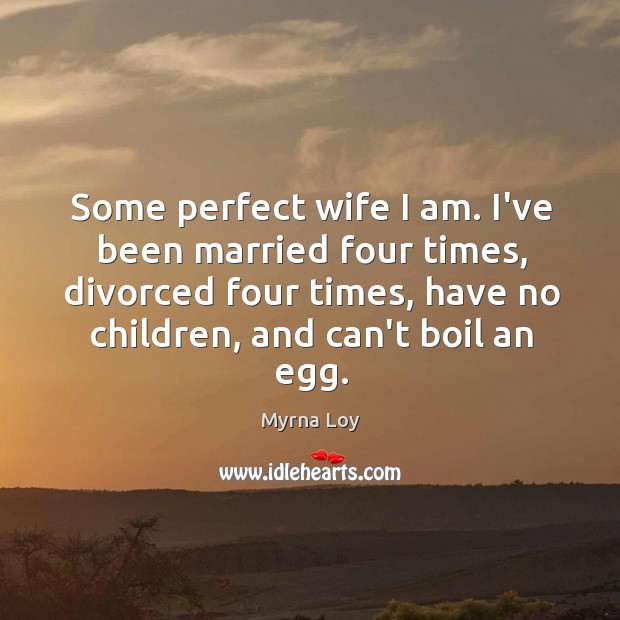 Some perfect wife I am. I’ve been married four times, divorced four Image