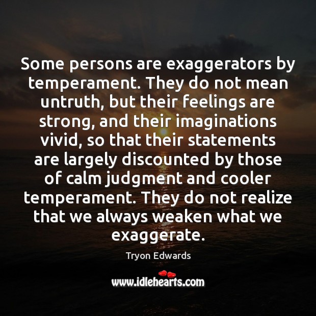 Some persons are exaggerators by temperament. They do not mean untruth, but Tryon Edwards Picture Quote