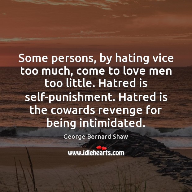 Some persons, by hating vice too much, come to love men too George Bernard Shaw Picture Quote