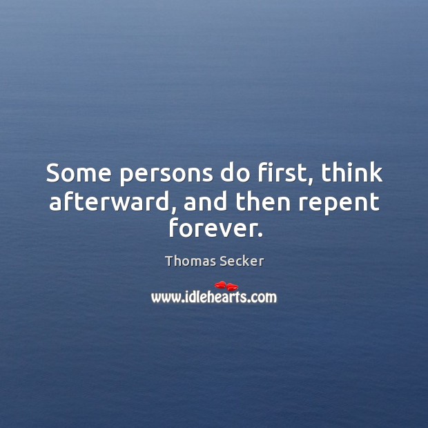 Some persons do first, think afterward, and then repent forever. Image