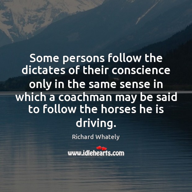 Some persons follow the dictates of their conscience only in the same Richard Whately Picture Quote