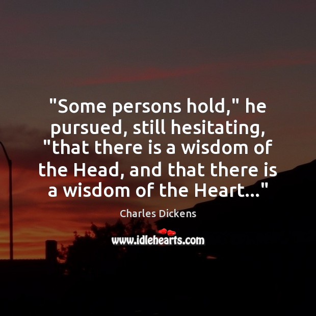 “Some persons hold,” he pursued, still hesitating, “that there is a wisdom Charles Dickens Picture Quote