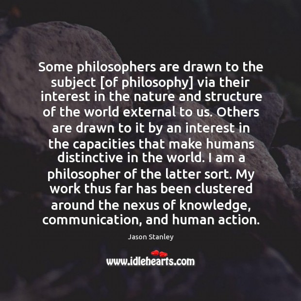 Some philosophers are drawn to the subject [of philosophy] via their interest Jason Stanley Picture Quote