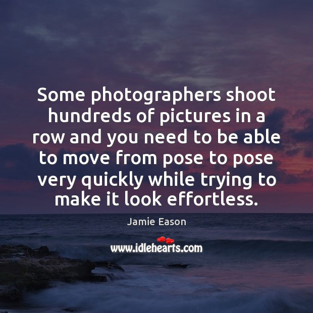 Some photographers shoot hundreds of pictures in a row and you need Image