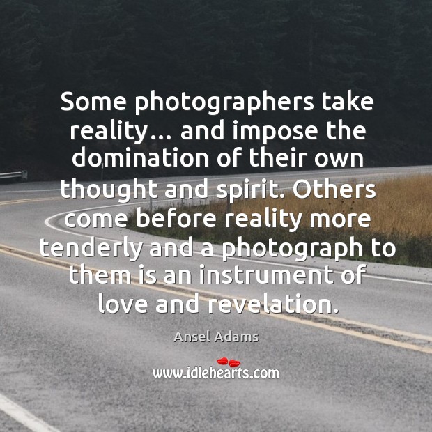 Some photographers take reality… and impose the domination of their own thought and spirit. Ansel Adams Picture Quote
