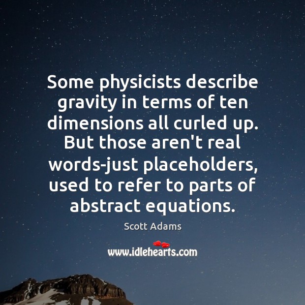 Some physicists describe gravity in terms of ten dimensions all curled up. Scott Adams Picture Quote
