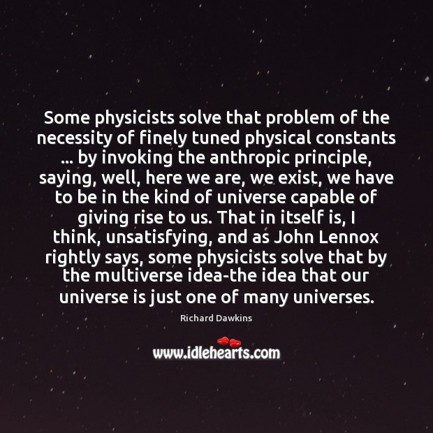 Some physicists solve that problem of the necessity of finely tuned physical Richard Dawkins Picture Quote