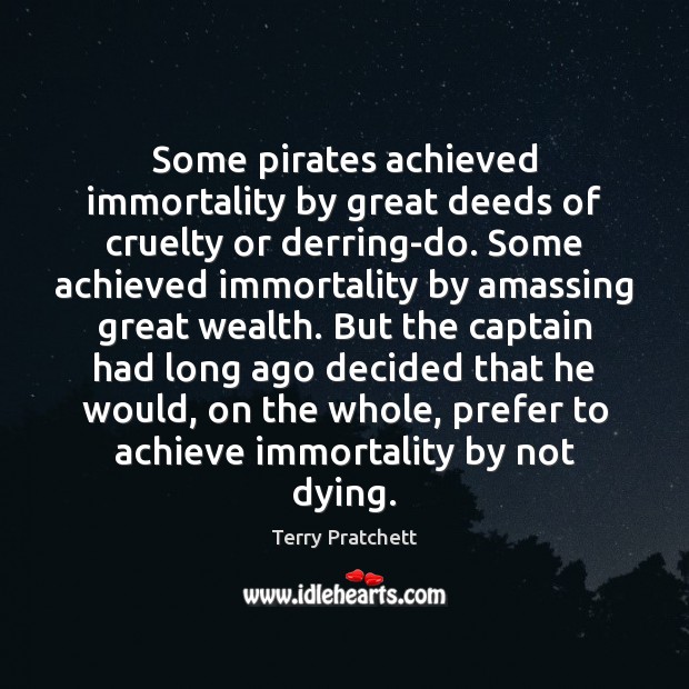 Some pirates achieved immortality by great deeds of cruelty or derring-do. Some 