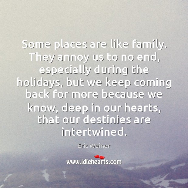 Some places are like family. They annoy us to no end, especially Eric Weiner Picture Quote