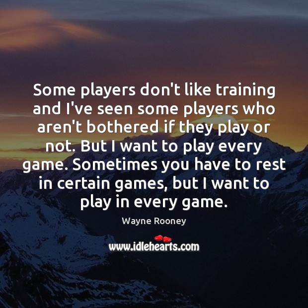 Some players don’t like training and I’ve seen some players who aren’t Wayne Rooney Picture Quote