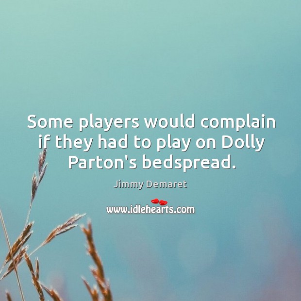 Some players would complain if they had to play on Dolly Parton’s bedspread. Jimmy Demaret Picture Quote