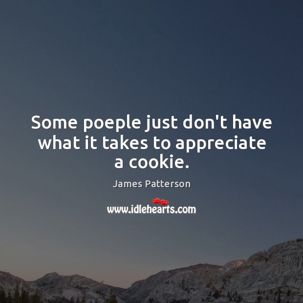 Some poeple just don’t have what it takes to appreciate a cookie. James Patterson Picture Quote