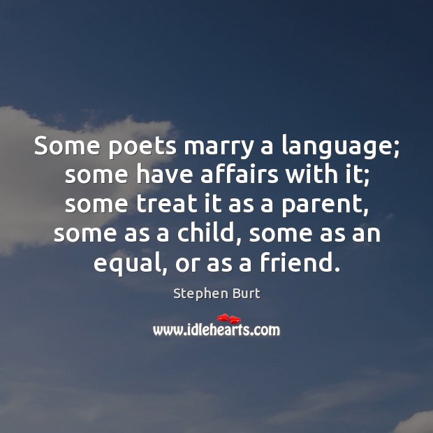 Some poets marry a language; some have affairs with it; some treat Stephen Burt Picture Quote
