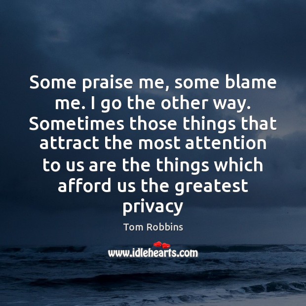 Some praise me, some blame me. I go the other way. Sometimes Tom Robbins Picture Quote