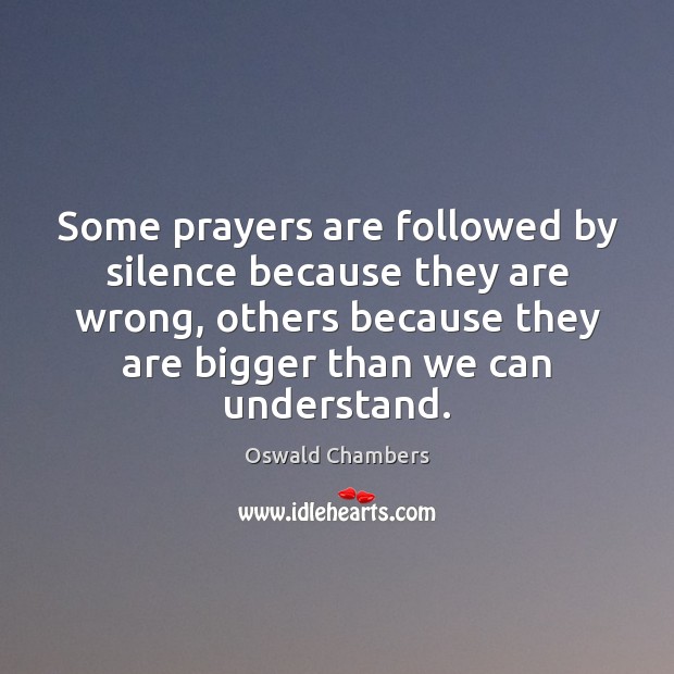 Some prayers are followed by silence because they are wrong, others because Oswald Chambers Picture Quote
