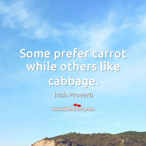 Some prefer carrot while others like cabbage. Irish Proverbs Image