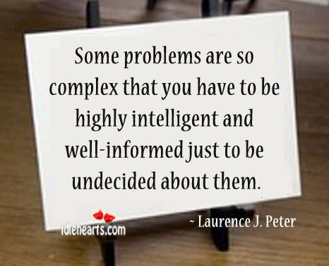 Some problems are so complex that you have to be highly intelligent Laurence J. Peter Picture Quote