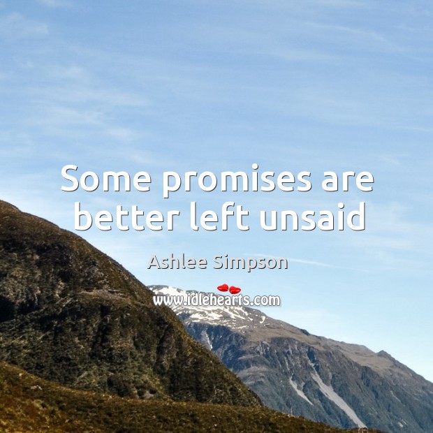 Some promises are better left unsaid Ashlee Simpson Picture Quote