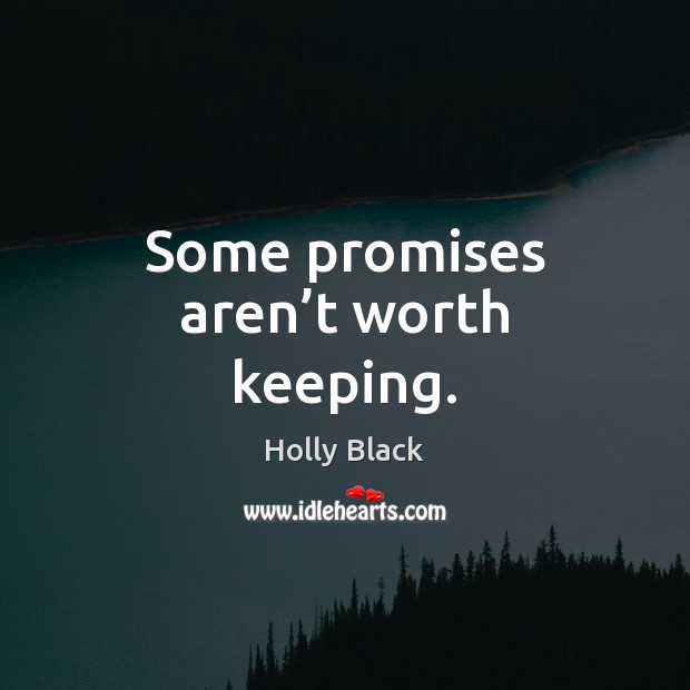 Some promises aren’t worth keeping. Holly Black Picture Quote