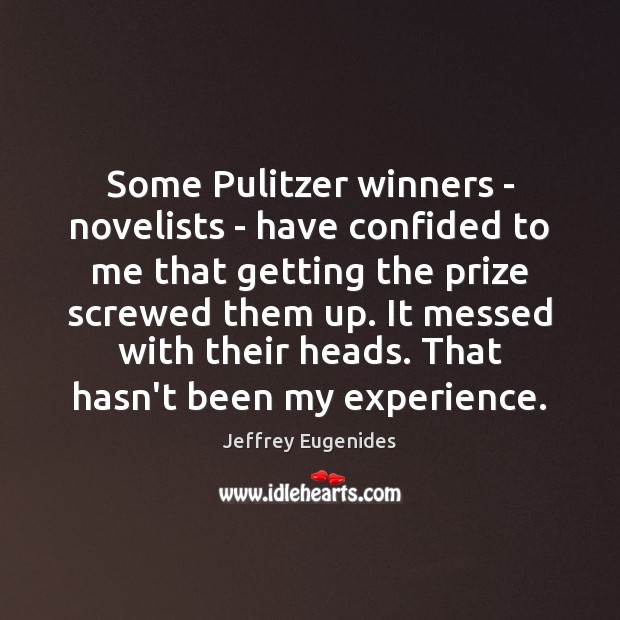 Some Pulitzer winners – novelists – have confided to me that getting Jeffrey Eugenides Picture Quote