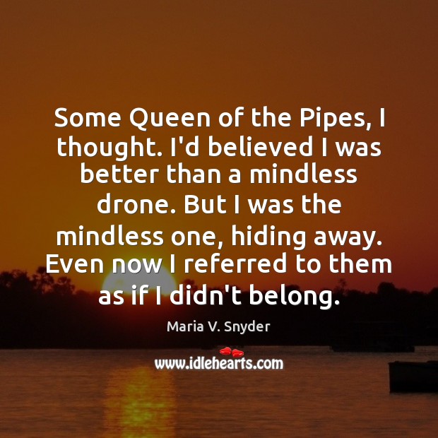 Some Queen of the Pipes, I thought. I’d believed I was better Maria V. Snyder Picture Quote