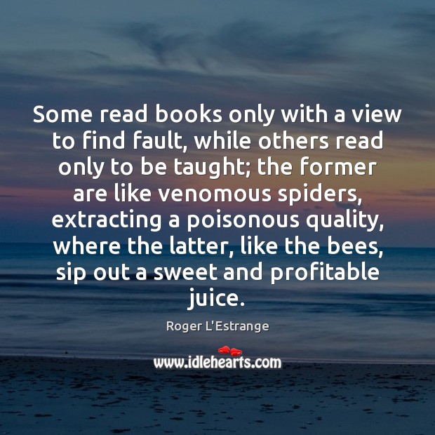 Some read books only with a view to find fault, while others Image