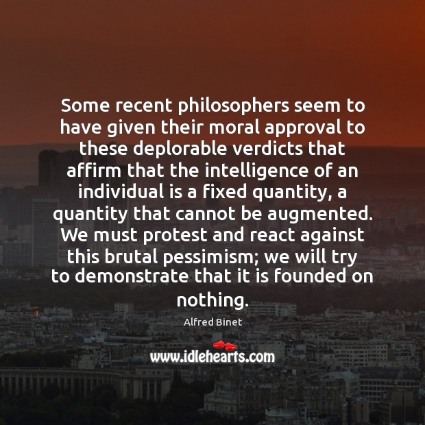 Some recent philosophers seem to have given their moral approval to these Alfred Binet Picture Quote