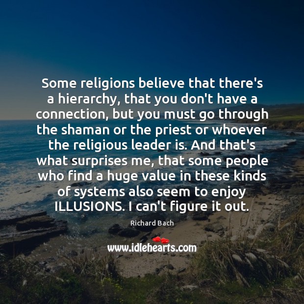 Some religions believe that there’s a hierarchy, that you don’t have a Richard Bach Picture Quote