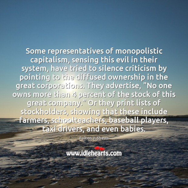 Some representatives of monopolistic capitalism, sensing this evil in their system, have Fulton J. Sheen Picture Quote