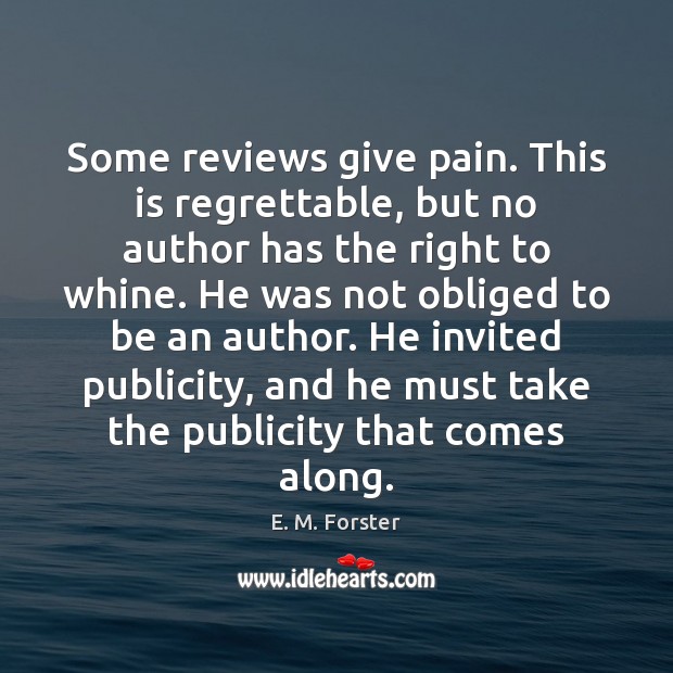 Some reviews give pain. This is regrettable, but no author has the E. M. Forster Picture Quote